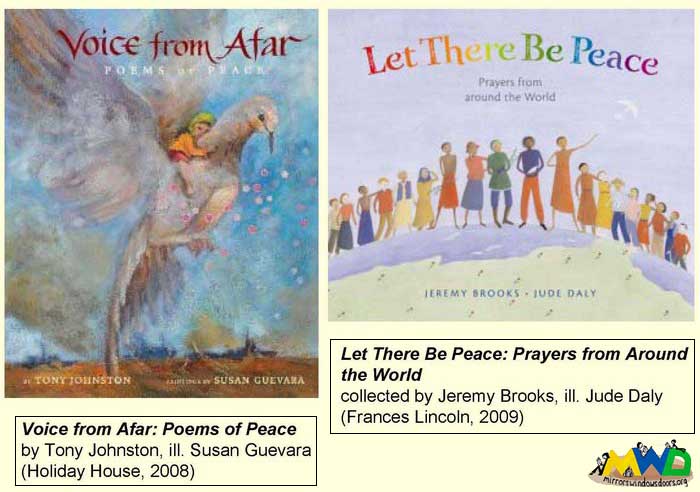 Voice from Afar: Poems of Peace by Tony Johnston, with stunning illustrations by Susan Guevara (Holiday house, 2008); and Let There Be Peace: Prayers from Around the World, collected by Jeremy Brooks and again with gorgeous illustrations, by Jude Daly (Frances Lincoln, 2009)